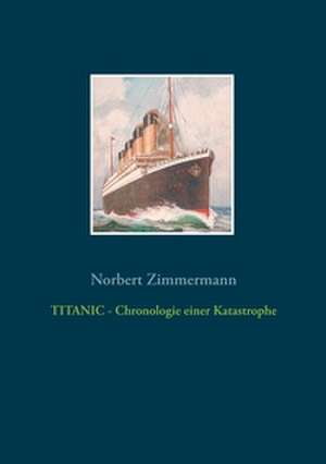 TITANIC - Chronologie einer Katastrophe de Norbert Zimmermann