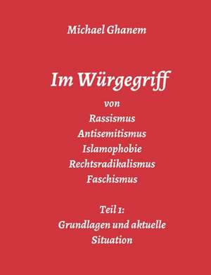 Im Würgegriff von Rassismus Antisemitismus Islamophobie Rechtsradikalismus Faschismus de Michael Ghanem