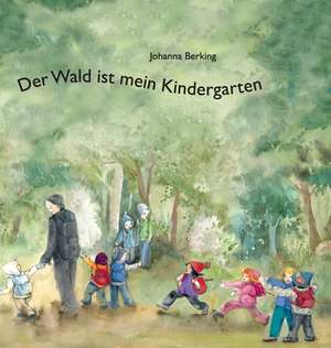 Der Wald ist mein Kindergarten de Johanna Berking