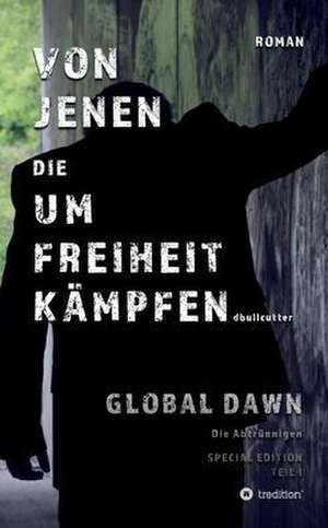 VON JENEN DIE UM FREIHEIT KÄMPFEN - GLOBAL DAWN Die Abtrünnigen (SPECIAL EDITION) de D. Bullcutter