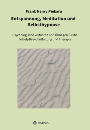 Entspannung, Meditation und Selbsthypnose de Frank Henry Piekara