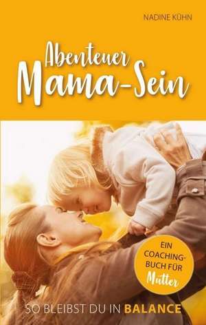 Abenteuer Mama-Sein de Nadine Kühn