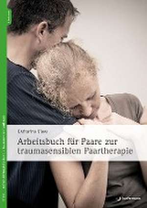 Arbeitsbuch für Paare zur traumasensiblen Paartherapie de Katharina Klees