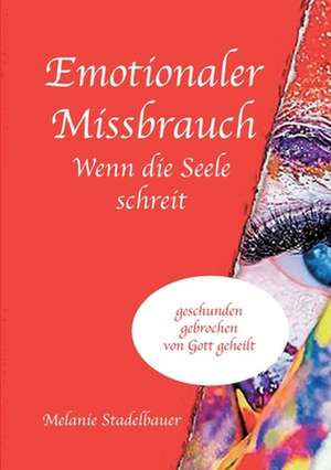 Emotionaler Missbrauch - Wenn die Seele schreit de Melanie Stadelbauer