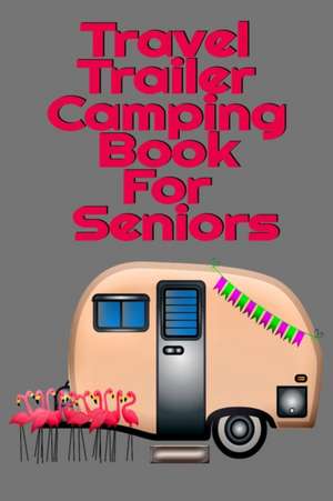 Travel Trailer Camping Book For Seniors de Tanner Woodland