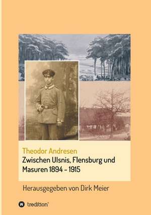 Zwischen Ulsnis, Flensburg und Masuren 1894 - 1915 de Dirk Meier