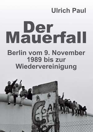 Der Mauerfall de Ulrich Paul