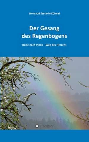 Der Gesang des Regenbogens ¿Reise nach Innen de Irmtraud Kühnel