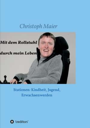 Mit dem Rollstuhl durch mein Leben de Christoph Maier