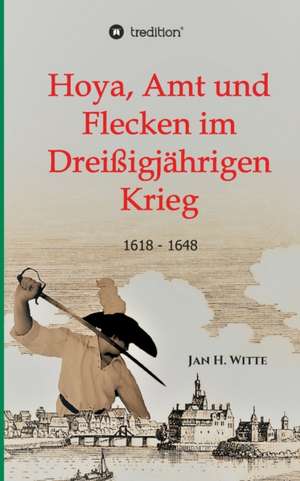 Hoya, Amt und Flecken im Dreißigjährigen Krieg de Jan H. Witte