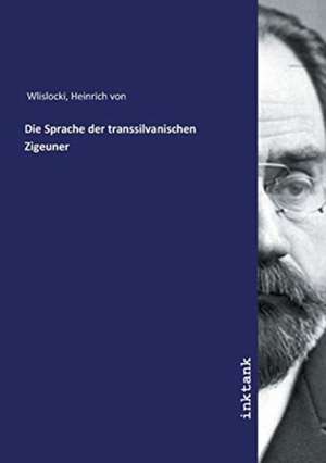 Die Sprache der transsilvanischen Zigeuner de Heinrich Von Wlislocki