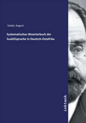 Systematisches Woerterbuch der Suahilisprache in Deutsch-Ostafrika de August Seidel