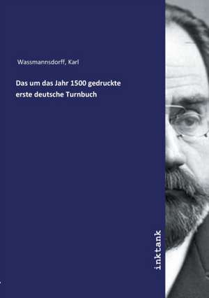 Das um das Jahr 1500 gedruckte erste deutsche Turnbuch de Karl Wassmannsdorff