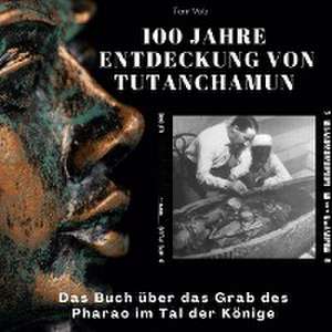 100 Jahre Entdeckung von Tutanchamun de Tom Volz