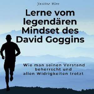 Lerne vom legendären Mindset des David Goggins de Justine Miro