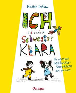 Ich und meine Schwester Klara. Die schönsten Geschwistergeschichten zum Vorlesen de Dimiter Inkiow