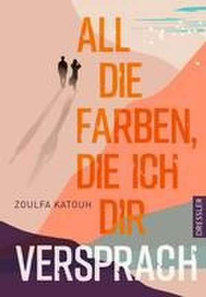 All die Farben, die ich dir versprach de Zoulfa Katouh