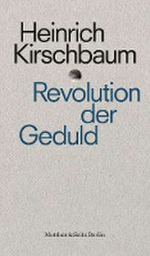 Revolution der Geduld de Heinrich Kirschbaum