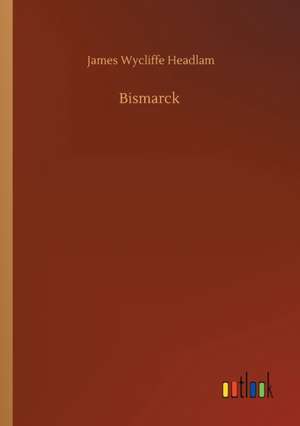 Bismarck de James Wycliffe Headlam