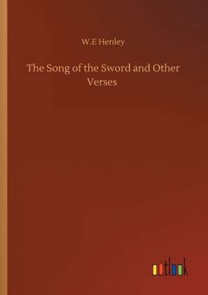 The Song of the Sword and Other Verses de W. E Henley