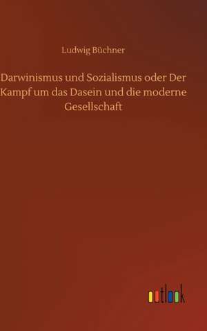 Darwinismus und Sozialismus oder Der Kampf um das Dasein und die moderne Gesellschaft de Ludwig Büchner