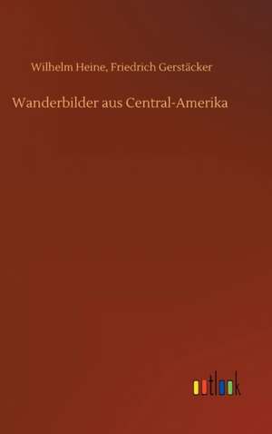 Wanderbilder aus Central-Amerika de Wilhelm Gerstäcker Heine