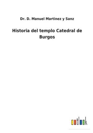 Historia del templo Catedral de Burgos de D. Manuel Martinez y Sanz