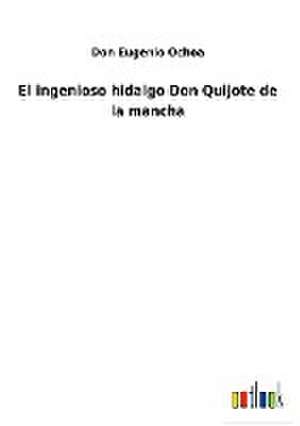 El ingenioso hidalgo Don Quijote de la mancha de Don Eugenio Ochoa