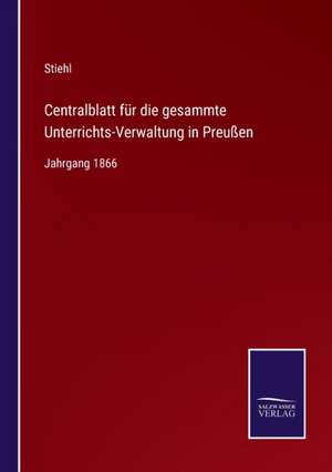 Centralblatt für die gesammte Unterrichts-Verwaltung in Preußen de Stiehl