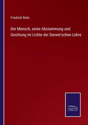 Der Mensch, seine Abstammung und Gesittung im Lichte der Darwin'schen Lehre de Friedrich Rolle