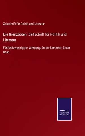 Die Grenzboten: Zeitschrift für Politik und Literatur de Zeitschrift für Politik und Literatur