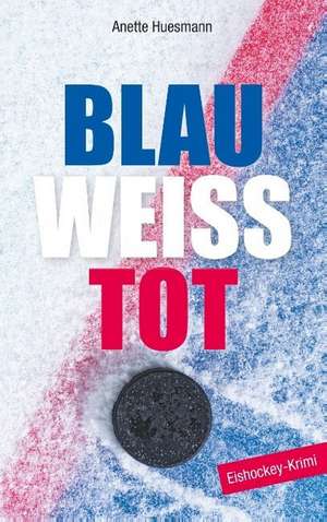 Blau-weiß-tot de Anette Huesmann