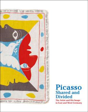 Picasso, Shared and Divided: The Artist and His Image in Eas