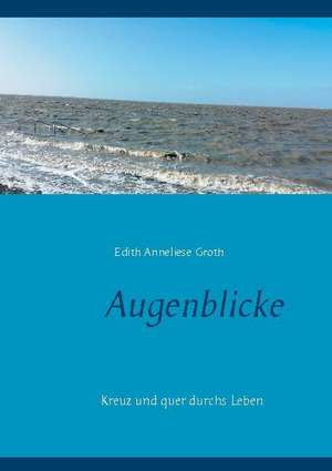 Augenblicke de Edith Anneliese Groth