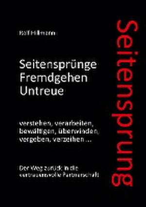 Seitensprung: Seitensprünge, Fremdgehen, Untreue verstehen, verarbeiten, bewältigen, überwinden, vergeben, verzeihen de Ralf Hillmann