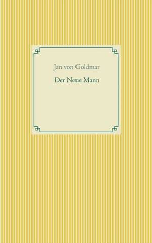 Der Neue Mann de Jan von Goldmar