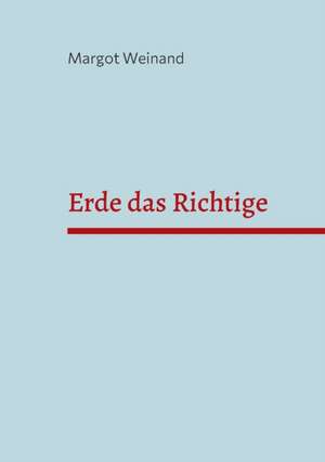 Erde das Richtige de Margot Weinand