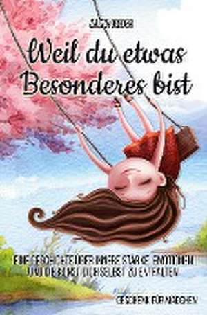 Weil du etwas Besonderes bist: Eine Geschichte über innere Stärke, Emotionen und die Kunst dich selbst zu entfalten de Alma Gross