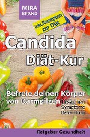 Candida Diät-Kur: Befreie deinen Körper von Darmpilzen! Ursachen - Symptome - Behandlung de Mira Brand