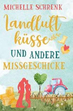 Landluftküsse und andere Missgeschicke de Michelle Schrenk