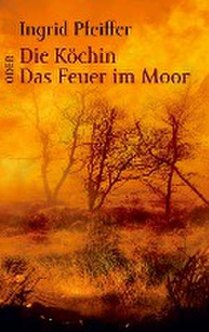Die Köchin oder Das Feuer im Moor de Ingrid Pfeiffer