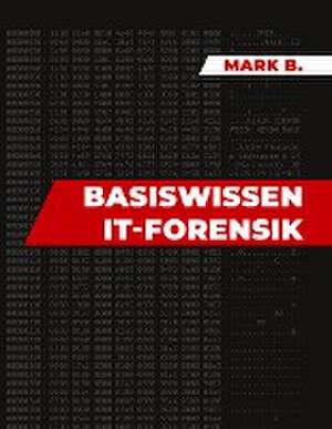 Basiswissen IT Forensik de Mark B.