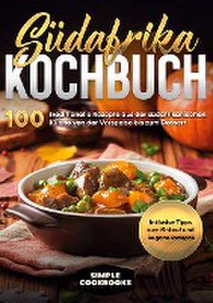 Südafrika Kochbuch: 100 traditionelle Rezepte aus der südafrikanischen Küche von der Vorspeise bis zum Dessert - Inklusive Tipps zum Einkauf und vegane Rezepte de Simple Cookbooks