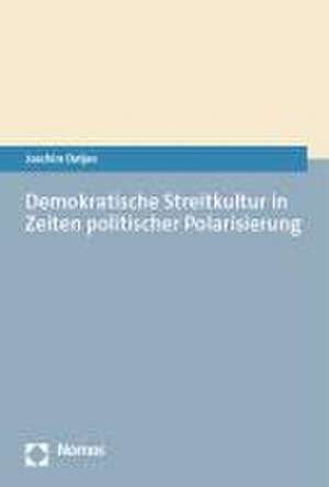 Demokratische Streitkultur in Zeiten politischer Polarisierung de Joachim Detjen