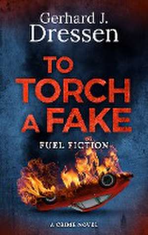 To Torch a Fake de Gerhard Johannes Dressen