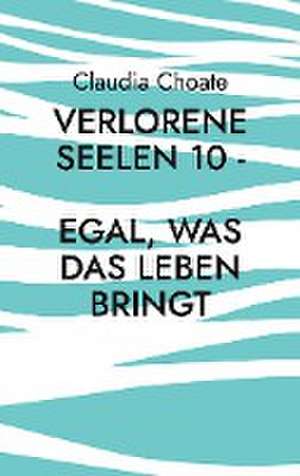 Verlorene Seelen 10 - Egal, was das Leben bringt de Claudia Choate