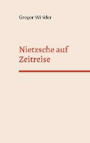 Nietzsche auf Zeitreise de Gregor Winkler