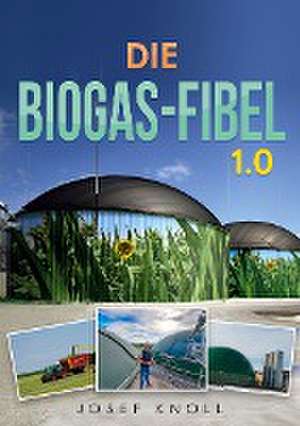 Die Biogas-Fibel 1.0 de Josef Knoll