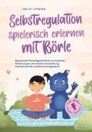 Selbstregulation spielerisch erlernen mit Börle: Spannende Mitmachgeschichten zur kreativen Förderung der emotionalen Entwicklung, Impulskontrolle und Emotionsregulation | inkl. gratis Audio-Dateien de Amelie Lohmann