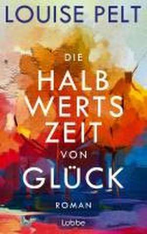 Die Halbwertszeit von Glück de Louise Pelt